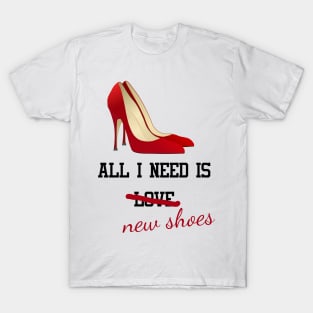 All I Need Is New Shoes T-Shirt